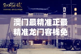 澳門最精準(zhǔn)正最精準(zhǔn)龍門客棧，澳門龍門客棧，揭秘最精準(zhǔn)預(yù)測秘籍